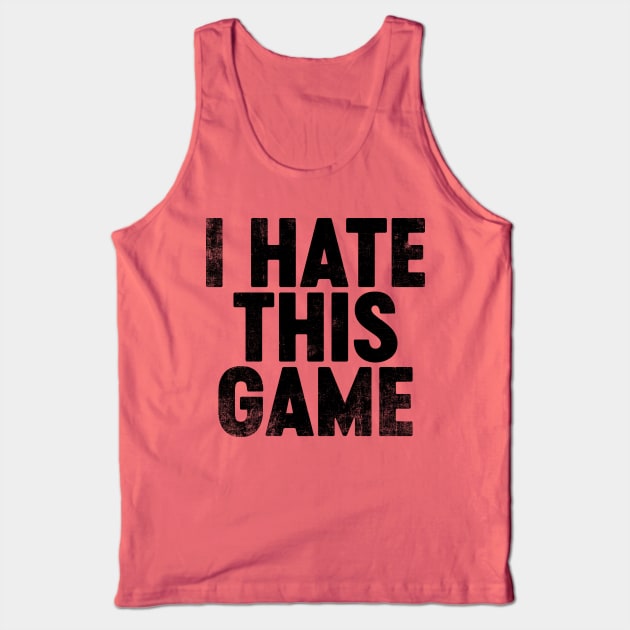 I Hate This Game (Black) Funny Tank Top by tervesea